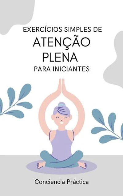 Exercícios simples de atenção plena para iniciantes: Um guia prático para a atenção plena- edição em português