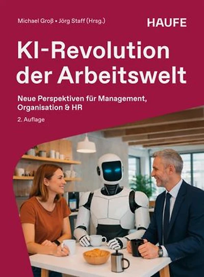 KI-Revolution der Arbeitswelt: Neue Perspektiven für Management, Organisation und HR. Auswirkungen, Einfluss, Chancen von Künstlicher Intelligenz auf Berufsbilder und Arbeitsformen