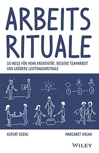 Arbeitsrituale: 50 Wege für mehr Kreativität, bessere Teamarbeit und größere Leistungenrituale
