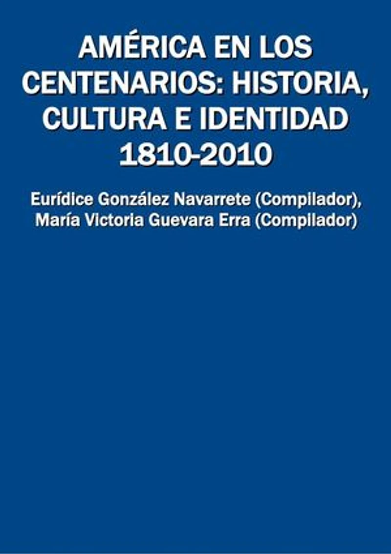 América en los centenarios: historia, cultura e identidad 1810-2010