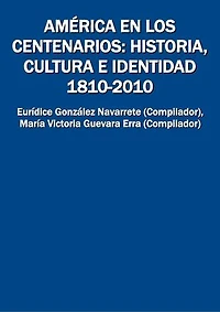 América en los centenarios: historia, cultura e identidad 1810-2010