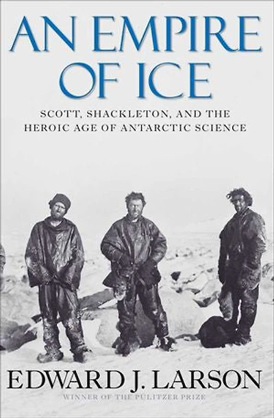 An Empire of Ice: Scott, Shackleton, and the Heroic Age of Antarctic Science
