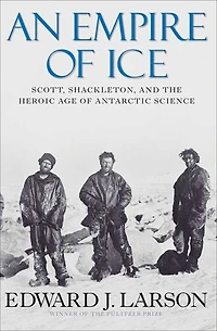 An Empire of Ice: Scott, Shackleton, and the Heroic Age of Antarctic Science