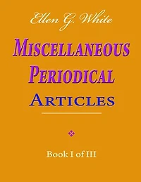 Ellen G. White Miscellaneous Periodical Articles - Book I of III
