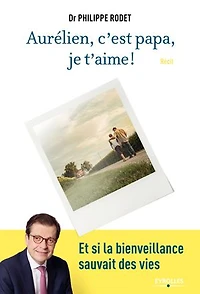 Aurélien, c'est papa, je t'aime !: et si la bienveillance sauvait des vies