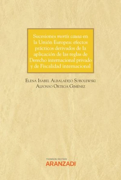 Sucesiones mortis causa en la Unión Europea: efectos prácticos derivados de la aplicación de las reglas de Derecho internacional privado y de Fiscalidad internacional