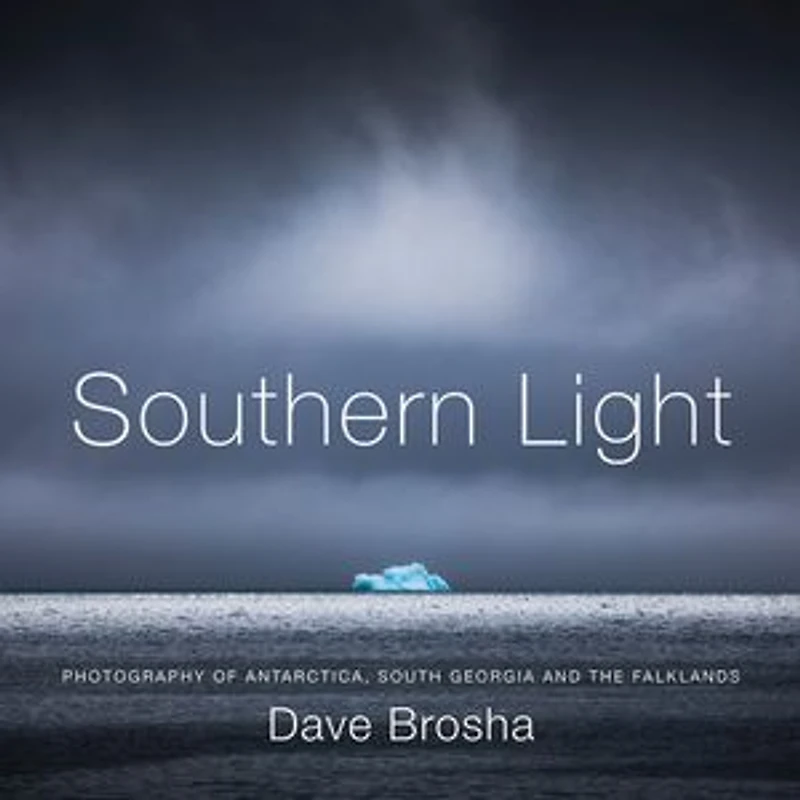 Southern Light: Photography Of Antarctica, South Georgia, And The Falkland Islands