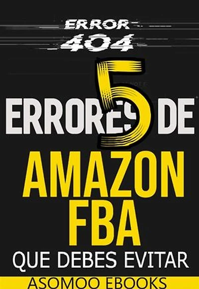 5 Errores de Amazon FBA Que debes evitar: Evita los errores que pueden costarte tiempo y dinero en Amazon FBA