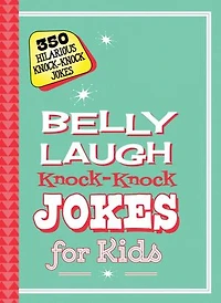Belly Laugh Knock-Knock Jokes for Kids: 350 Hilarious