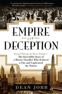 Empire of Deception: From Chicago to Nova Scotia — the Incredible Story a Master Swindler Who Seduced City and Captivated Nation