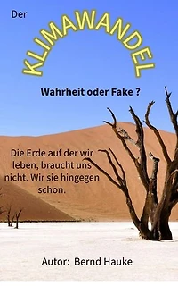 Der Klimawandel - Wahrheit oder Fake: Die Erde auf der wir leben, braucht uns nicht, wir sie hingegen schon.