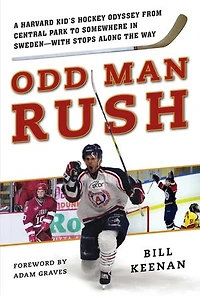 Odd Man Rush: A Harvard Kid?s Hockey Odyssey from Central Park to Somewhere Sweden?with Stops along the Way