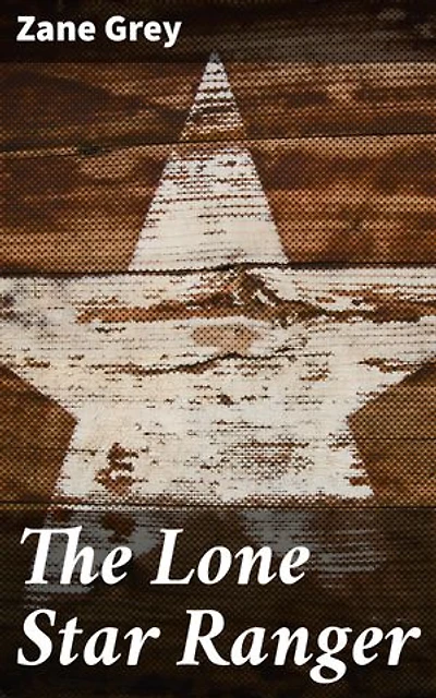 The Lone Star Ranger: Enriched edition. A Romance of the Border