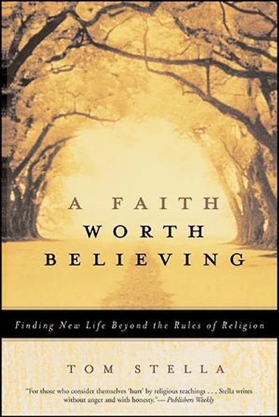 A Faith Worth Believing: Finding New Life Beyond the Rules of Religion