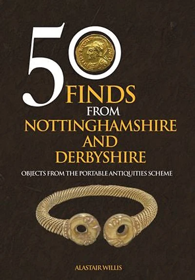 50 Finds From Nottinghamshire and Derbyshire: Objects from the Portable Antiquities Scheme