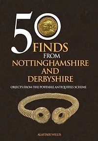50 Finds From Nottinghamshire and Derbyshire: Objects from the Portable Antiquities Scheme