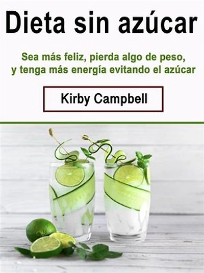 Dieta sin azúcar: Sea más feliz, pierda algo de peso, y tenga más energía evitando el azúcar