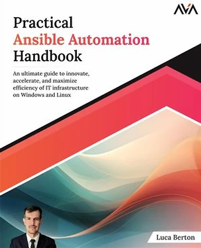 Practical Ansible Automation Handbook: An ultimate guide to innovate, accelerate, and maximize efficiency of IT infrastructure on Windows Linux