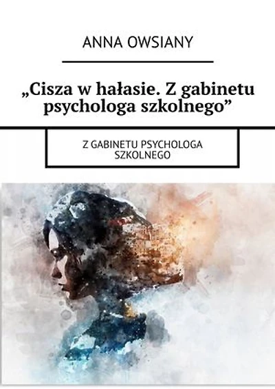 „Cisza w hałasie.Z gabinetu psychologa szkolnego"