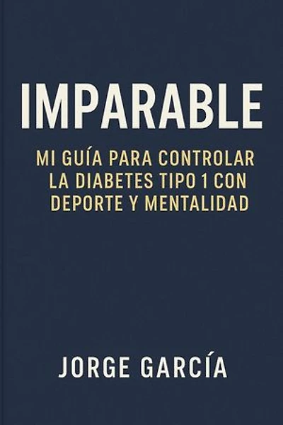 Imparable: Mi Guía para Controlar la Diabetes Tipo 1 con Deporte y Mentalidad