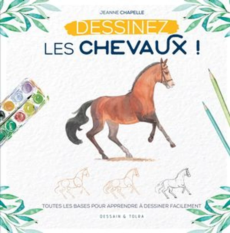 Dessinez les chevaux !: toutes bases pour apprendre à dessiner facilement