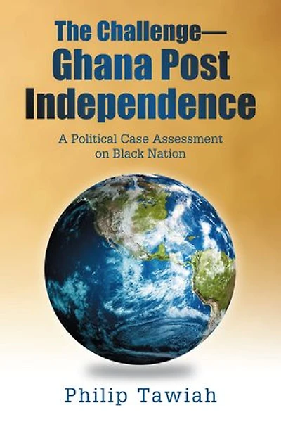 The Challenge—Ghana Post Independence: A Political Case Assessment on Black Nation