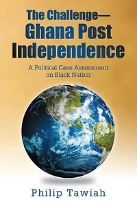 The Challenge—Ghana Post Independence: A Political Case Assessment on Black Nation