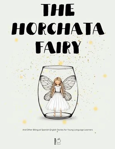 The Horchata Fairy And Other Bilingual Spanish-English Stories for Young Language Learners