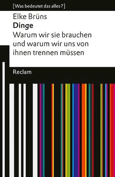Dinge. Warum wir sie brauchen und warum wir uns von ihnen trennen müssen: [Was bedeutet das alles?] – Brüns, Elke – Erläuterungen – Analyse