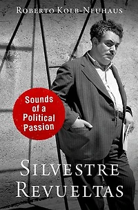 Silvestre Revueltas: Sounds of a Political Passion
