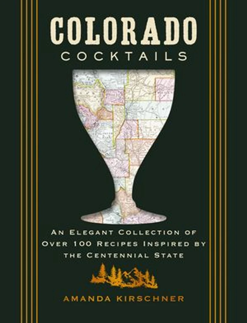 Colorado Cocktails: An Elegant Collection of Over 100 Recipes Inspired by the Centennial State