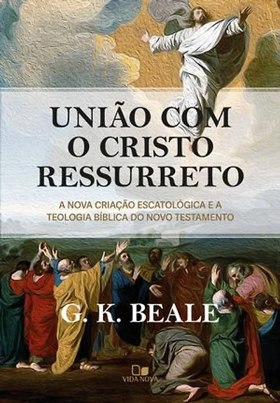 União com o Cristo ressurreto: A nova criação escatológica e a teologia bíblica do Novo Testamento