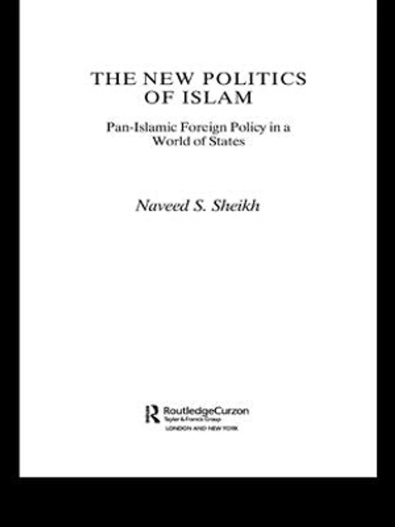 The New Politics of Islam: Pan-Islamic Foreign Policy a World States