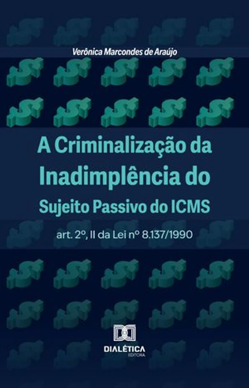 A Criminalização da Inadimplência do Sujeito Passivo do ICMS: art. 2º, II da Lei nº 8.137/1990