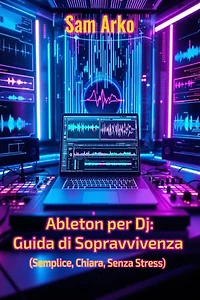Ableton per DJ:: Guida di Sopravvivenza (Semplice, Chiaro, Senza Stress)