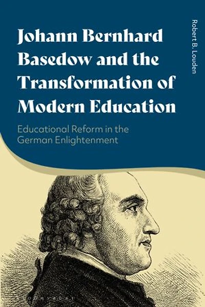 Johann Bernhard Basedow And The Transformation Of Modern Education: Educational Reform German Enlightenment