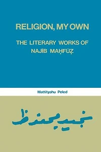 Religion, My Own: Literary Works Of Najib Mahfuz