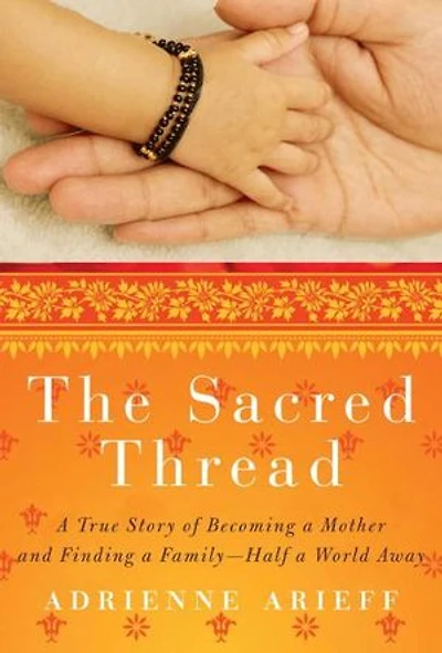 The Sacred Thread: A True Story of Becoming a Mother and Finding a Family--Half a World Away