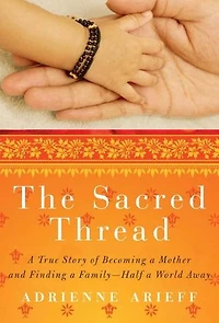 The Sacred Thread: A True Story of Becoming a Mother and Finding a Family--Half a World Away
