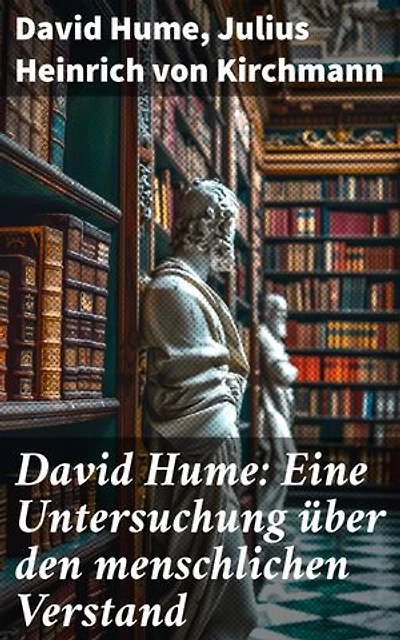 David Hume: Eine Untersuchung über den menschlichen Verstand: Bereicherte Ausgabe. Erkenntnis und Skepsis: Eine philosophische Analyse von Wissen und Realität