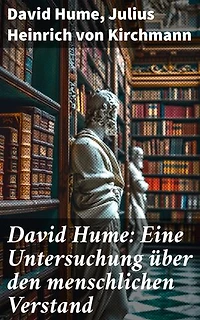 David Hume: Eine Untersuchung über den menschlichen Verstand: Bereicherte Ausgabe. Erkenntnis und Skepsis: Eine philosophische Analyse von Wissen und Realität
