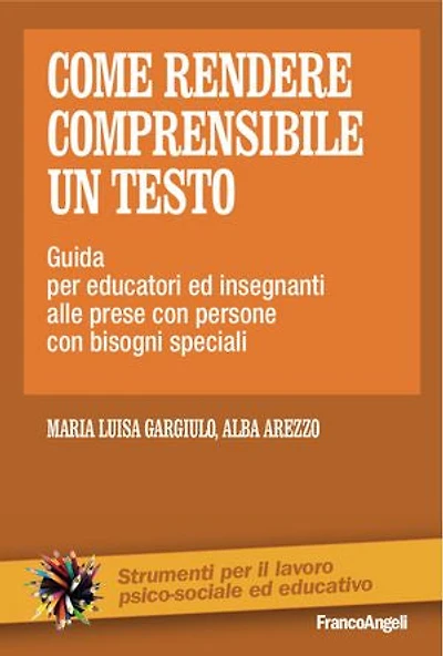 Come rendere comprensibile un testo.: Guida per educatori ed insegnanti alle prese con persone con bisogni speciali