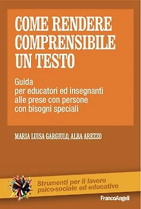 Come rendere comprensibile un testo.: Guida per educatori ed insegnanti alle prese con persone con bisogni speciali