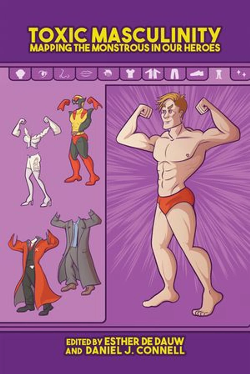Toxic Masculinity: Mapping The Monstrous Our Heroes