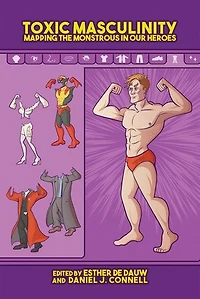 Toxic Masculinity: Mapping The Monstrous Our Heroes
