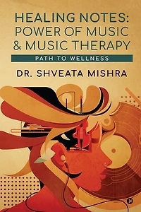 Healing Notes: Power of Music and Music Therapy: Path to Wellness