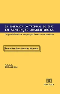 Da Soberania do Tribunal do Júri em Sentenças Absolutórias: (im)possibilidade de interposição de recurso de apelação