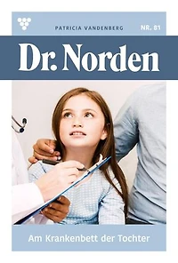 Am Krankenbett der Tochter: Dr. Norden 81 – Arztroman