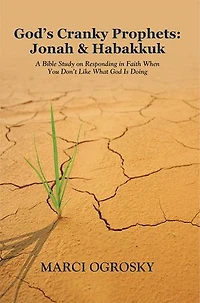 God's Cranky Prophets: Jonah & Habakkuk: A Bible Study on Responding Faith When You Don't Like What God Is Doing