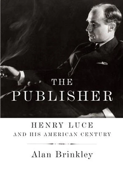 The Publisher: Henry Luce And His American Century